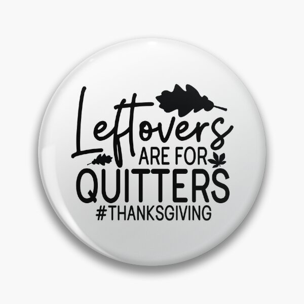 Item preview, Leftovers Are For Quitters Thanksgiving - Cute Autumn Fall Season Food Feast Gift designed and sold by FuzionRaptor.