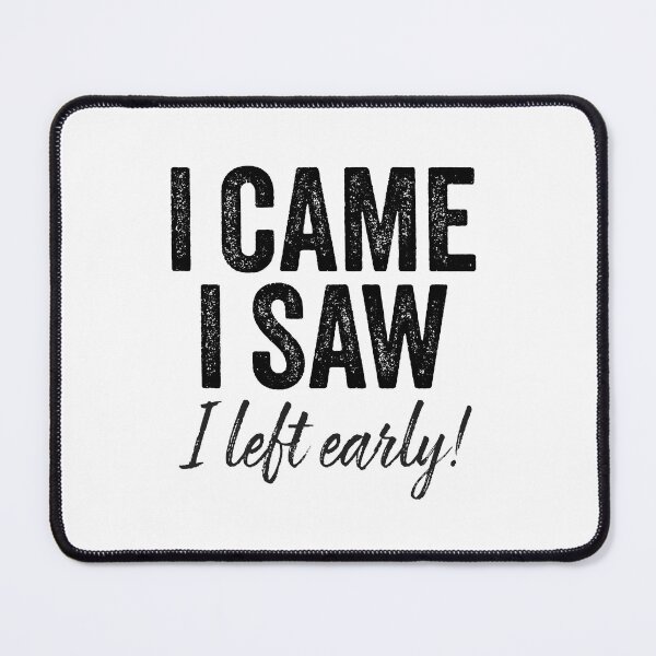 Item preview, I Came, I Saw, I Left Early! designed and sold by cgrafix.