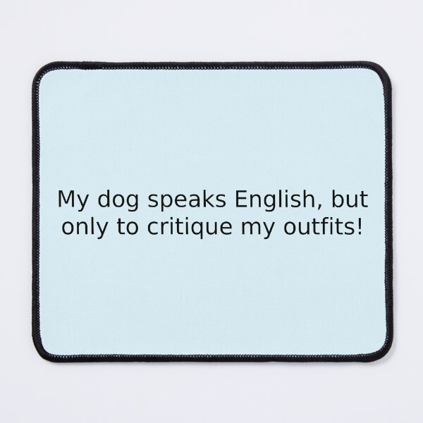Item preview, My dog speaks English, but only to critique my outfits! designed and sold by English Learning.