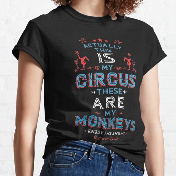 This IS My Circus these ARE my Monkeys. Enjoy The Show. Classic T-Shirt
