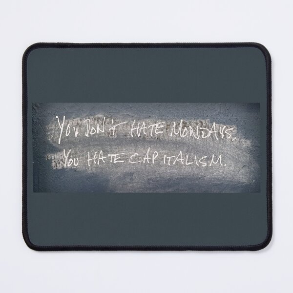 Item preview, You Don't Hate Mondays, You Hate Capitalism designed and sold by Half Serious.