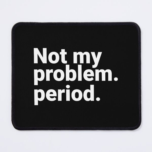 Item preview, Not My Problem Period Sarcastic Direct Blunt Quote designed and sold by Kiwi007.