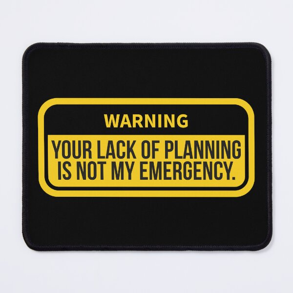 Item preview, Your Lack Of Planning Is Not My Emergency designed and sold by Dondonmart.