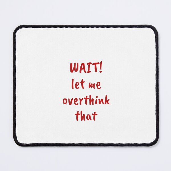 Item preview, WAIT! Let Me Overthink That designed and sold by Odar.
