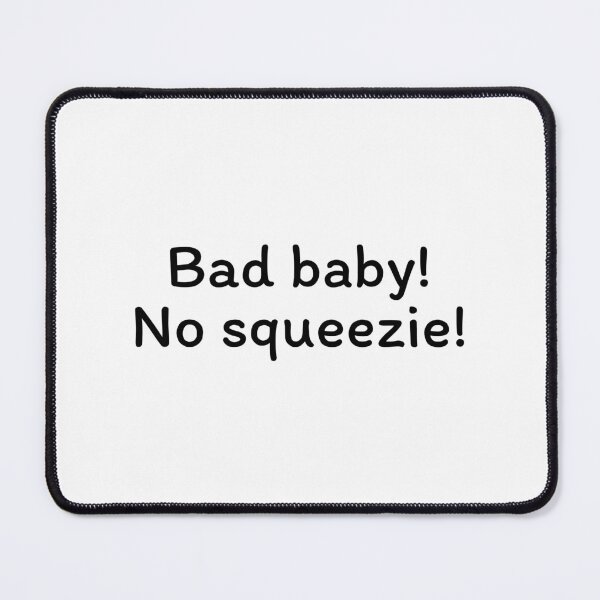 Item preview, Bad baby no squeezie! designed and sold by Karisdesignss.