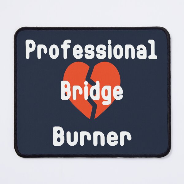 Item preview, Professional Bridge Burner - Broken Heart Sarcastic Design designed and sold by ANJ Designs.