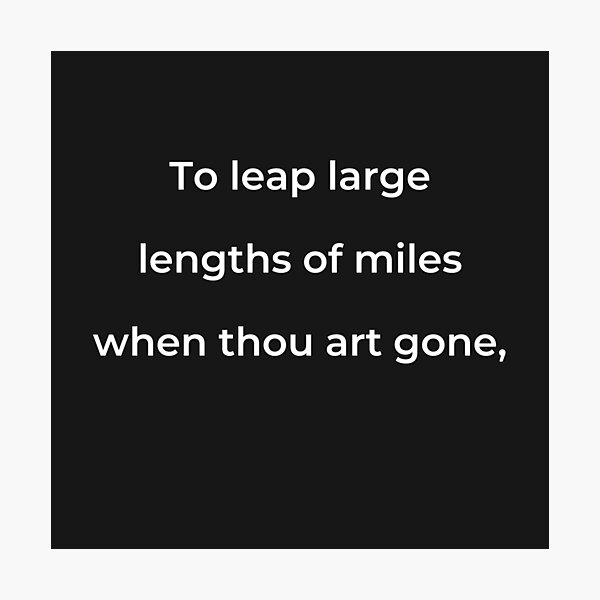 Item preview, "To leap large lengths of miles when thou art gone," - print white designed and sold by ariksworld.