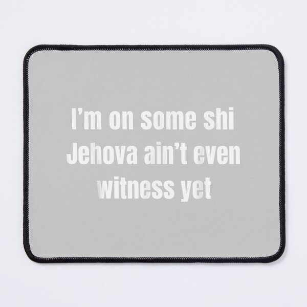 Item preview, I’m on Some Shi Jehova Ain’t Even Witness Yet designed and sold by mjohnson9.