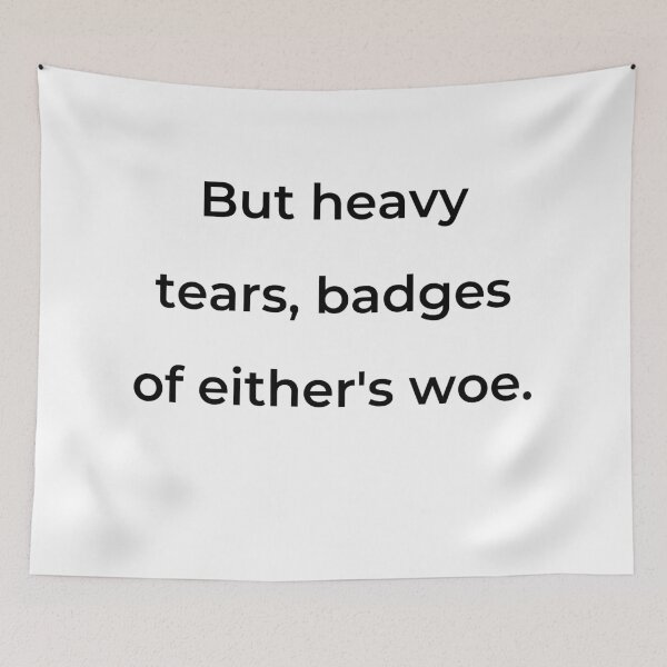 Item preview, "But heavy tears, badges of either's woe." - print black designed and sold by ariksworld.