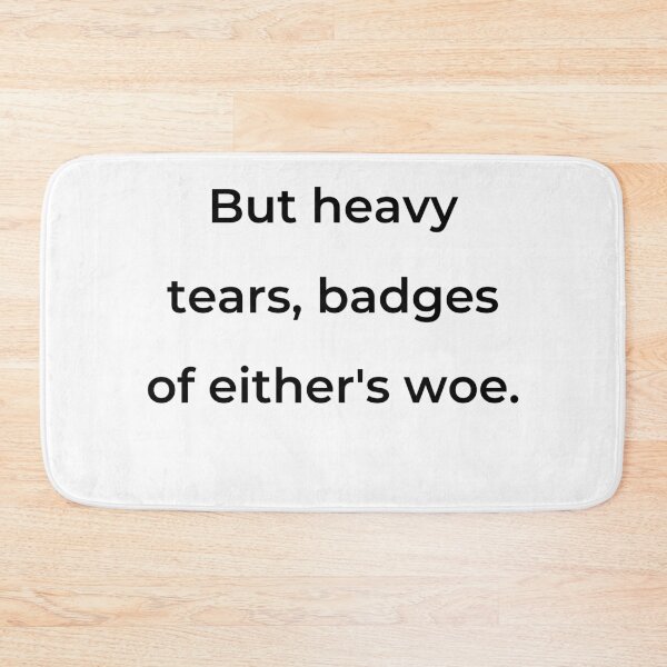 Item preview, "But heavy tears, badges of either's woe." - print black designed and sold by ariksworld.
