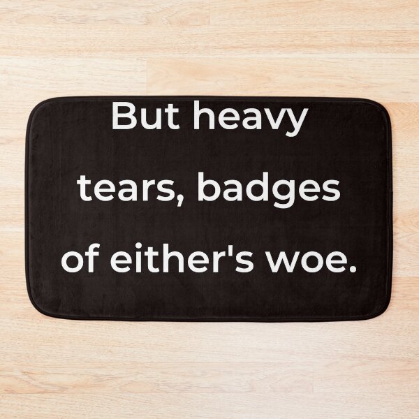 Item preview, "But heavy tears, badges of either's woe." - print white designed and sold by ariksworld.