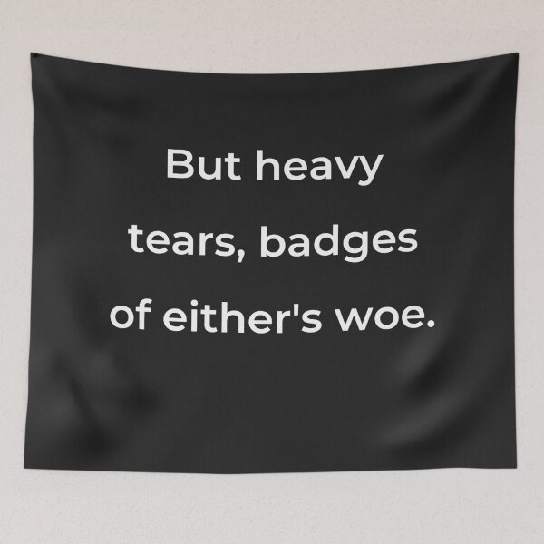 Item preview, "But heavy tears, badges of either's woe." - print white designed and sold by ariksworld.