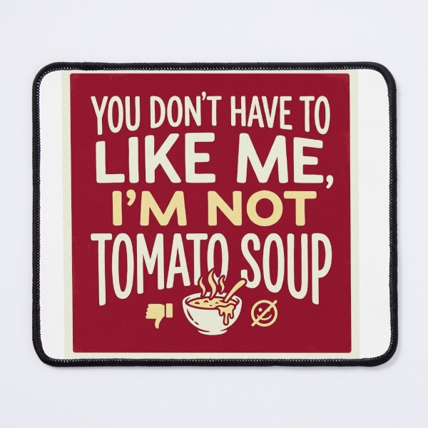 Item preview, You Don't Have To Like Me I'm Not Tomato Soup Funny Sarcastic Quote designed and sold by BoldConcept43.