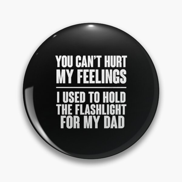 Item preview, You Can't Hurt My Feelings I Used To Hold The Flashlight For My Dad Funny Father Son Daughter Humor Childhood Memory designed and sold by FormalDehyena.