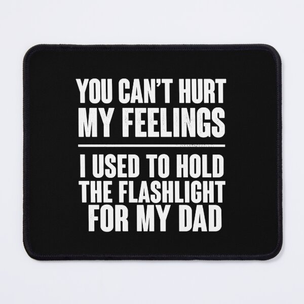 Item preview, You Can't Hurt My Feelings I Used To Hold The Flashlight For My Dad Funny Father Son Daughter Humor Childhood Memory designed and sold by FormalDehyena.