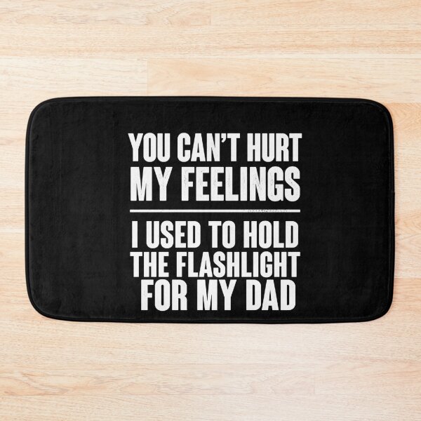 Item preview, You Can't Hurt My Feelings I Used To Hold The Flashlight For My Dad Funny Father Son Daughter Humor Childhood Memory designed and sold by FormalDehyena.