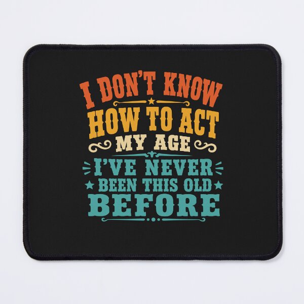 Item preview, Sarcastic Birthday I Don't Know How to Act My Age Funny Getting Old Humor Gift for Men Women designed and sold by alenaz.