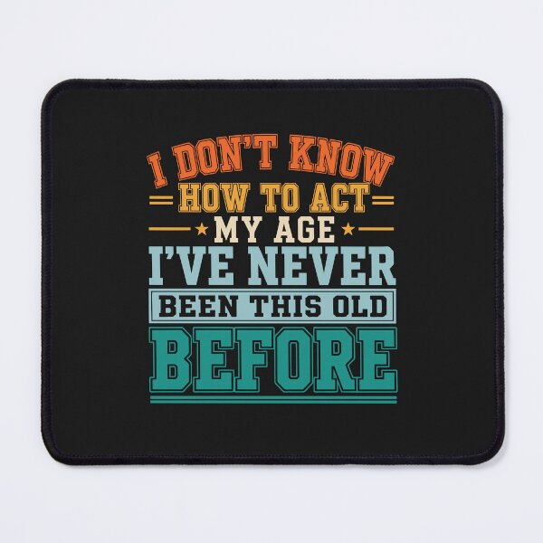 Item preview, I Don't Know How to Act My Age Funny Birthday Old Sarcastic Gift for Men Women designed and sold by alenaz.