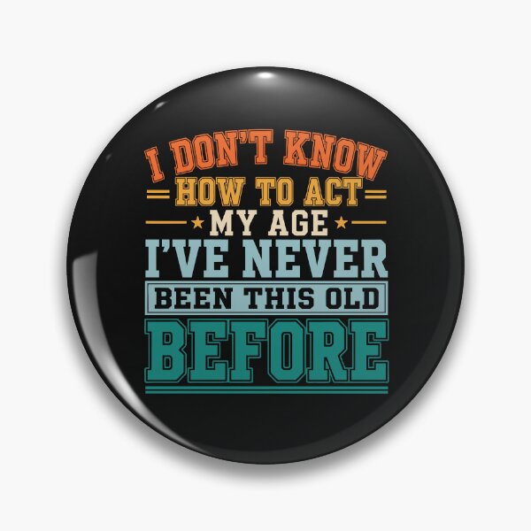 Item preview, I Don't Know How to Act My Age Funny Birthday Old Sarcastic Gift for Men Women designed and sold by alenaz.