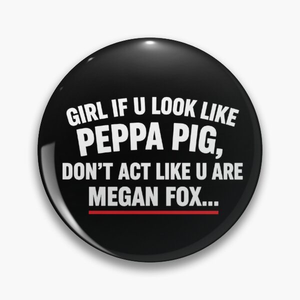 Item preview, Girl If U Look Like Peppa Pig Don't Act Like Megan Fox designed and sold by INVIKETOS.