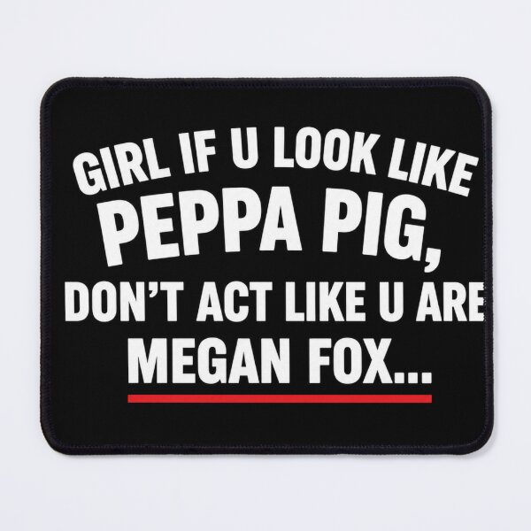 Item preview, Girl If U Look Like Peppa Pig Don't Act Like Megan Fox designed and sold by INVIKETOS.