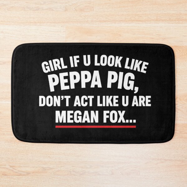 Item preview, Girl If U Look Like Peppa Pig Don't Act Like Megan Fox designed and sold by INVIKETOS.