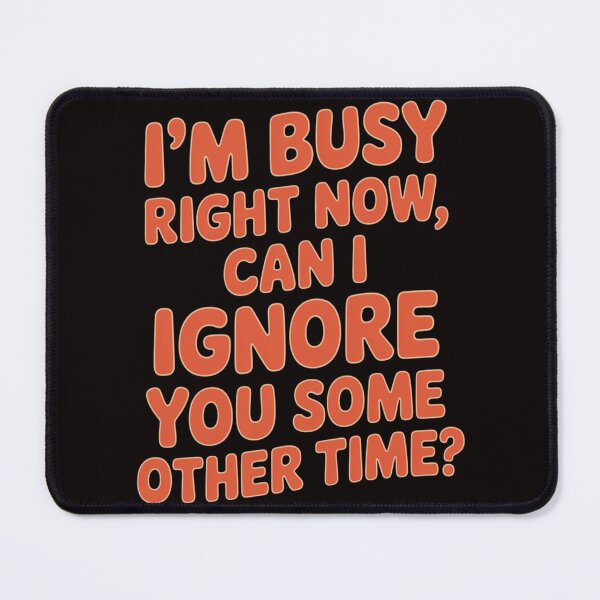 Item preview, Funny Sarcastic Humor I ‘m Busy Right Now, Can I Ignore You Some Other Time? designed and sold by fantasticdesign.