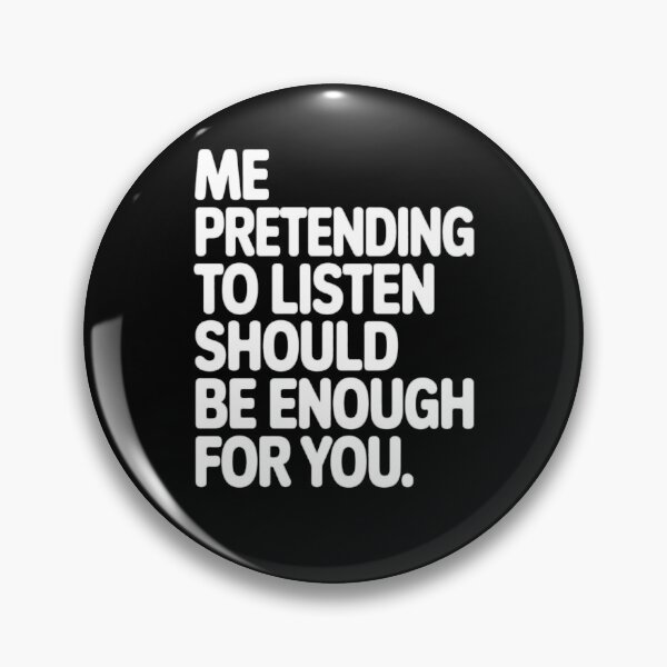 Item preview, Sarcastic Humor Me pretending to listen should be enough for you designed and sold by fantasticdesign.