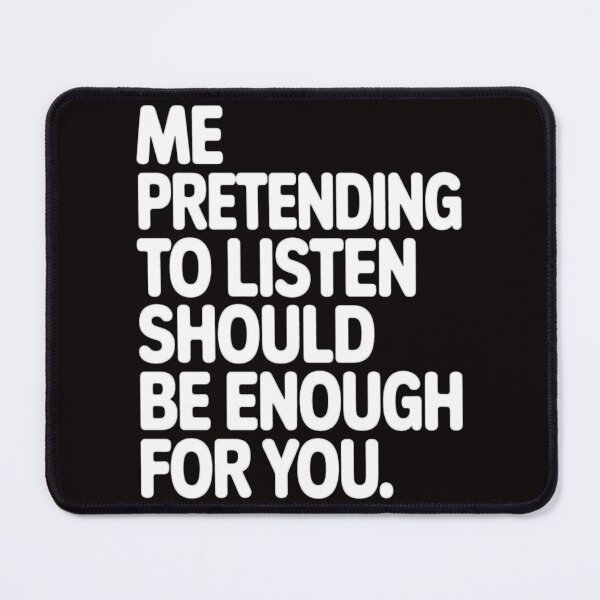 Item preview, Sarcastic Humor Me pretending to listen should be enough for you designed and sold by fantasticdesign.