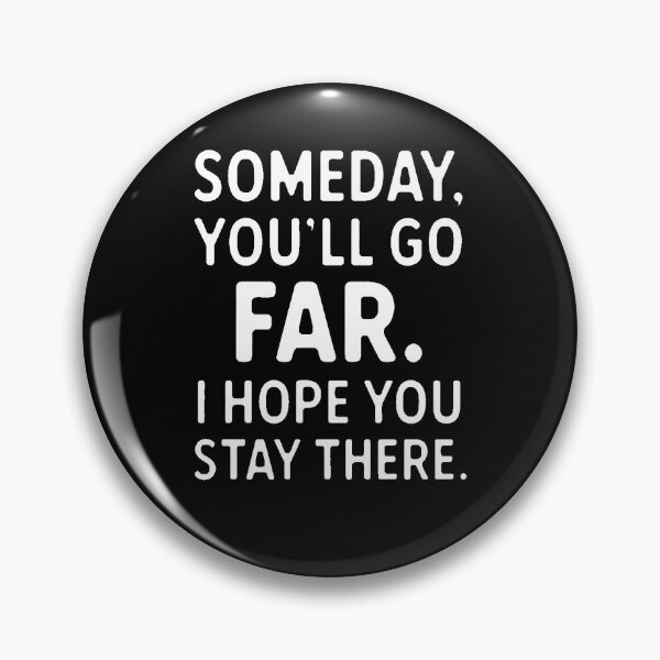Item preview, Sarcastic Humor Someday, you’ll go far. I hope you stay there designed and sold by fantasticdesign.