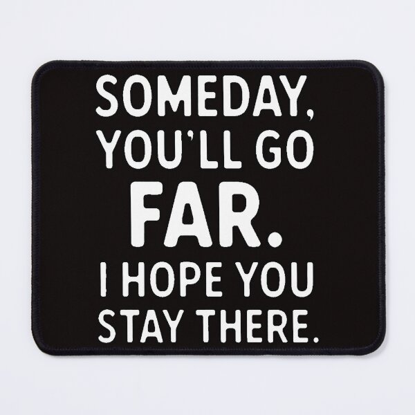 Item preview, Sarcastic Humor Someday, you’ll go far. I hope you stay there designed and sold by fantasticdesign.