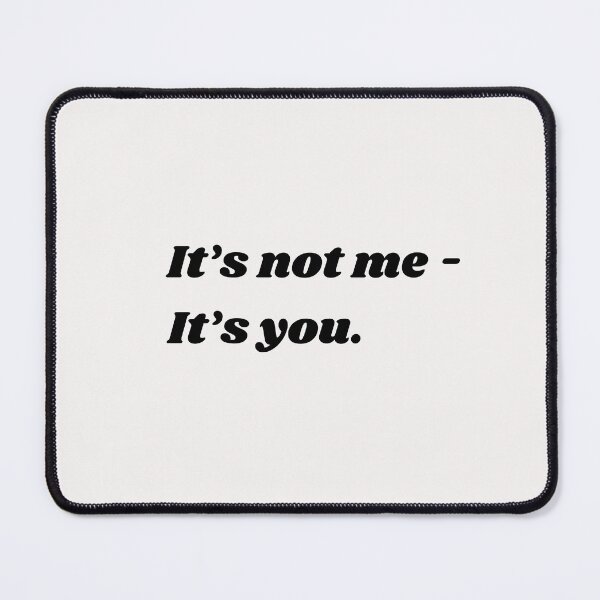 Item preview, It's not me - It's you designed and sold by IMeanRight.