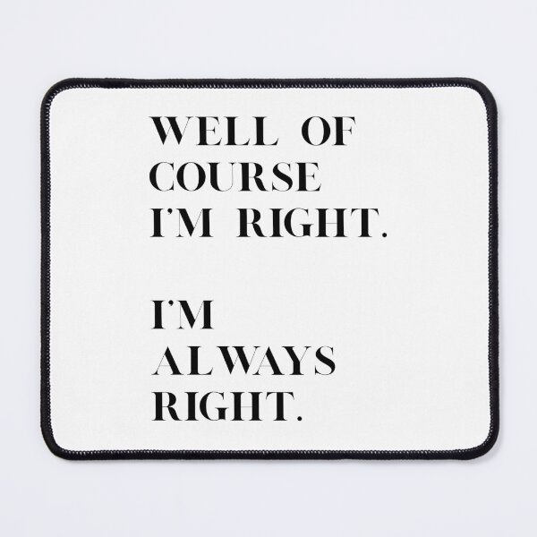 Item preview, Well of course I'm right designed and sold by IMeanRight.