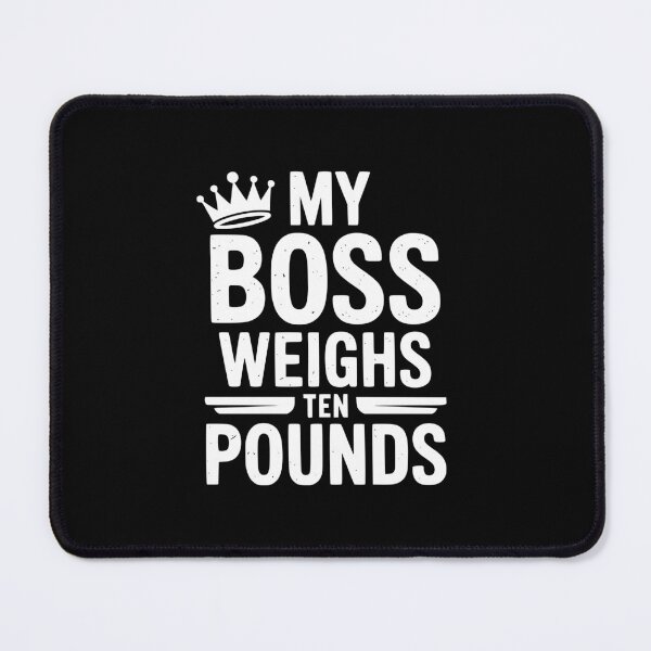 Item preview, My Boss Weighs Ten Pounds designed and sold by theartfulaspie.
