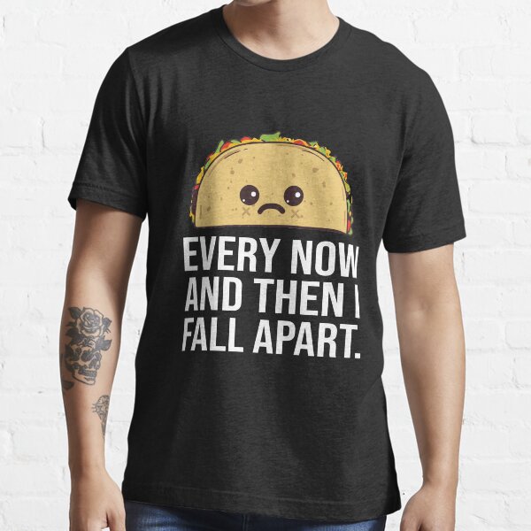 Every now and then I fall apart taco Essential T-Shirt