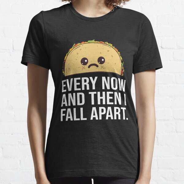 Every now and then I fall apart taco Essential T-Shirt