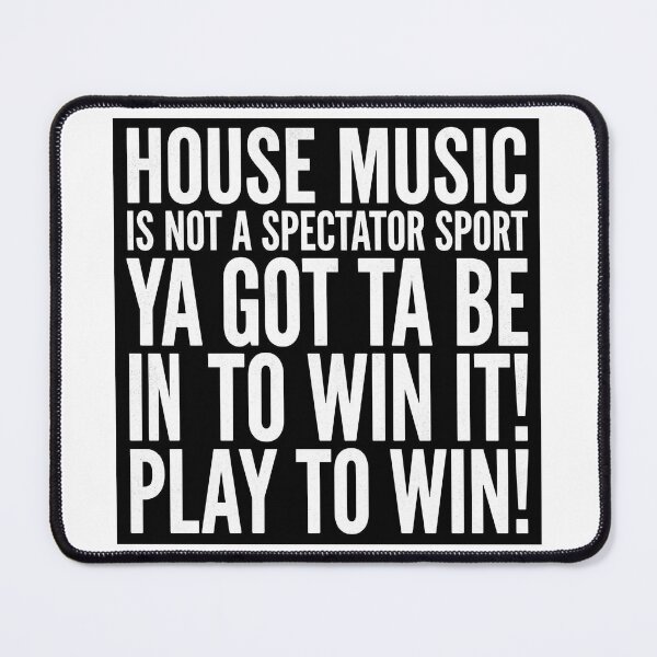 Item preview, House Music Is Not A Spectator Sport, Ya Got Ta Be In To Win It! Play To Win! designed and sold by GRAFFONYX.