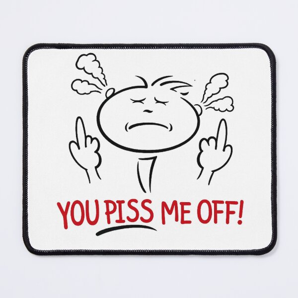 Item preview, You Piss Me Off designed and sold by Boschstar.