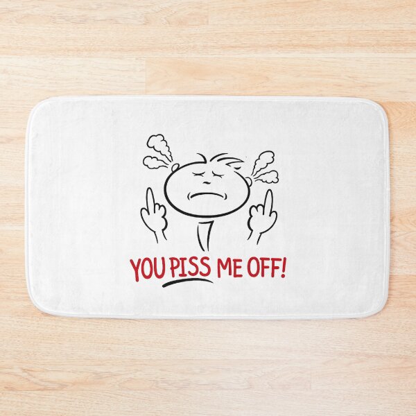 Item preview, You Piss Me Off designed and sold by Boschstar.