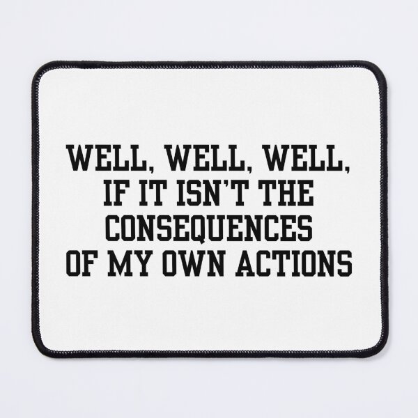 Item preview, Well well well, if it isn't the consequences of my own actions designed and sold by Spring Things.