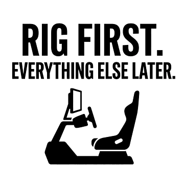 Artwork thumbnail, Rig First. Everything Else Later. - Sim Racing by GarageGraphics