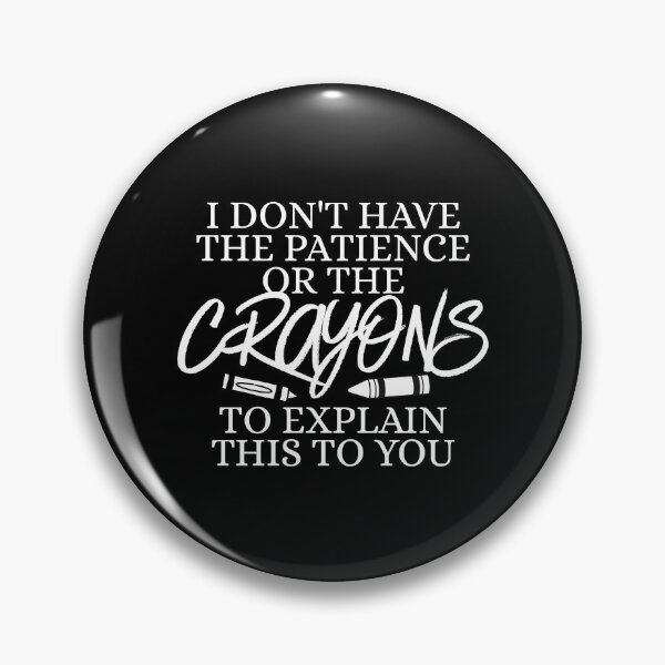 Item preview, I don't have the patience or the crayons to explain this to you designed and sold by Dondonmart.