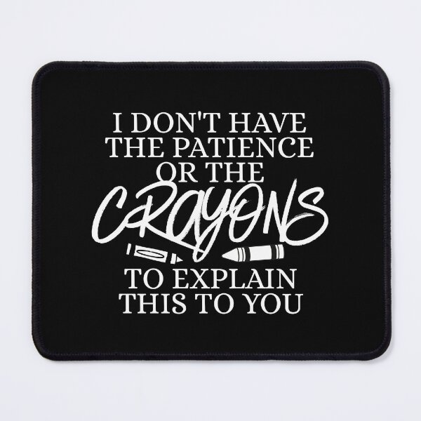 Item preview, I don't have the patience or the crayons to explain this to you designed and sold by Dondonmart.
