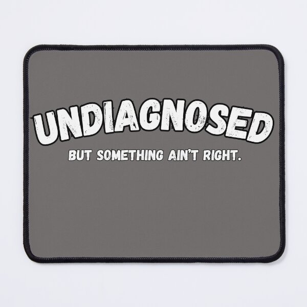 Item preview, Undiagnosed but something ain't right (FRONT) designed and sold by TsuruOhei.