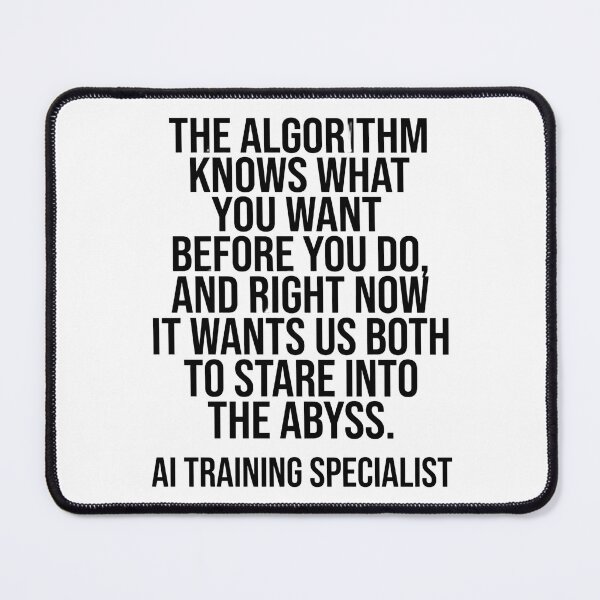 Item preview, The Algorithm Knows What You Want Before You Do, And Right Now It Wants Us Both To Stare Into The Abyss. Ai Training Specialist Machine Learning Data Scientist Ai Professional designed and sold by moneybunny5.