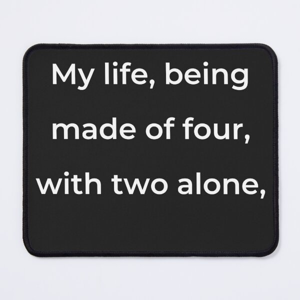 Item preview, "My life, being made of four, with two alone," - print white designed and sold by ariksworld.