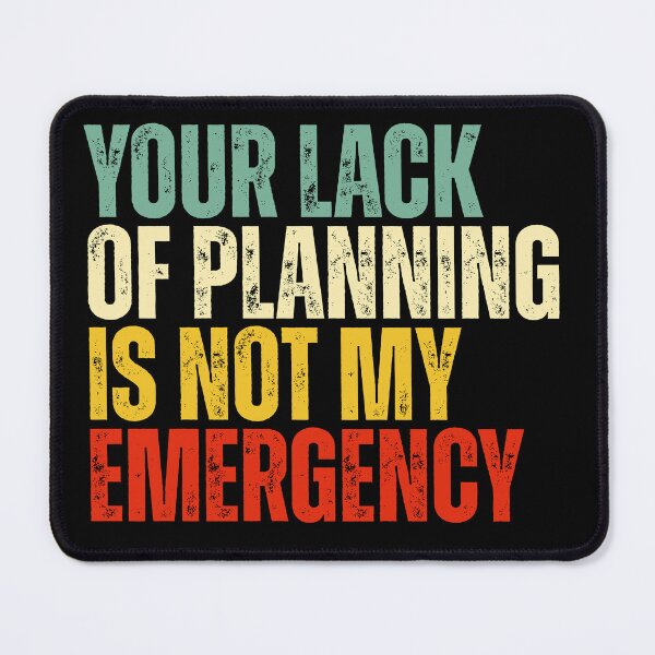 Item preview, Your Lack Of Planning Is Not My Emergency designed and sold by Dondonmart.