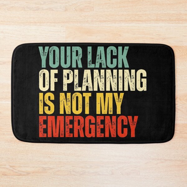 Item preview, Your Lack Of Planning Is Not My Emergency designed and sold by Dondonmart.