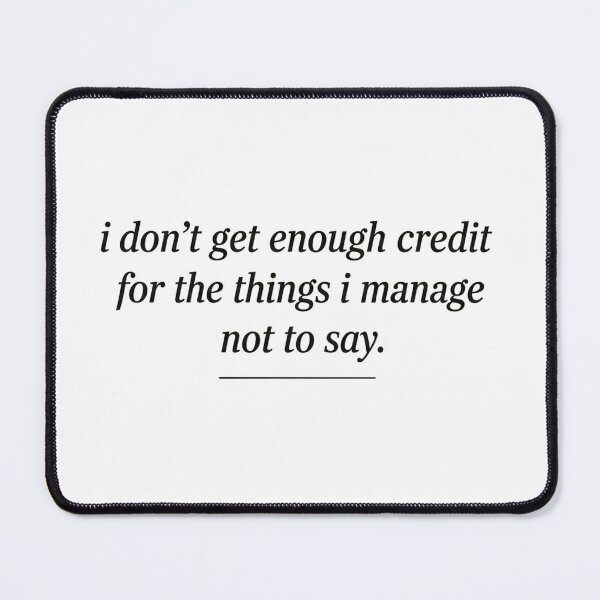 Item preview, I Don't Get Enough Credit For The Things I Manage Not To Say designed and sold by designstoriesMK.