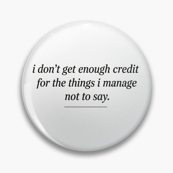 Item preview, I Don't Get Enough Credit For The Things I Manage Not To Say designed and sold by designstoriesMK.